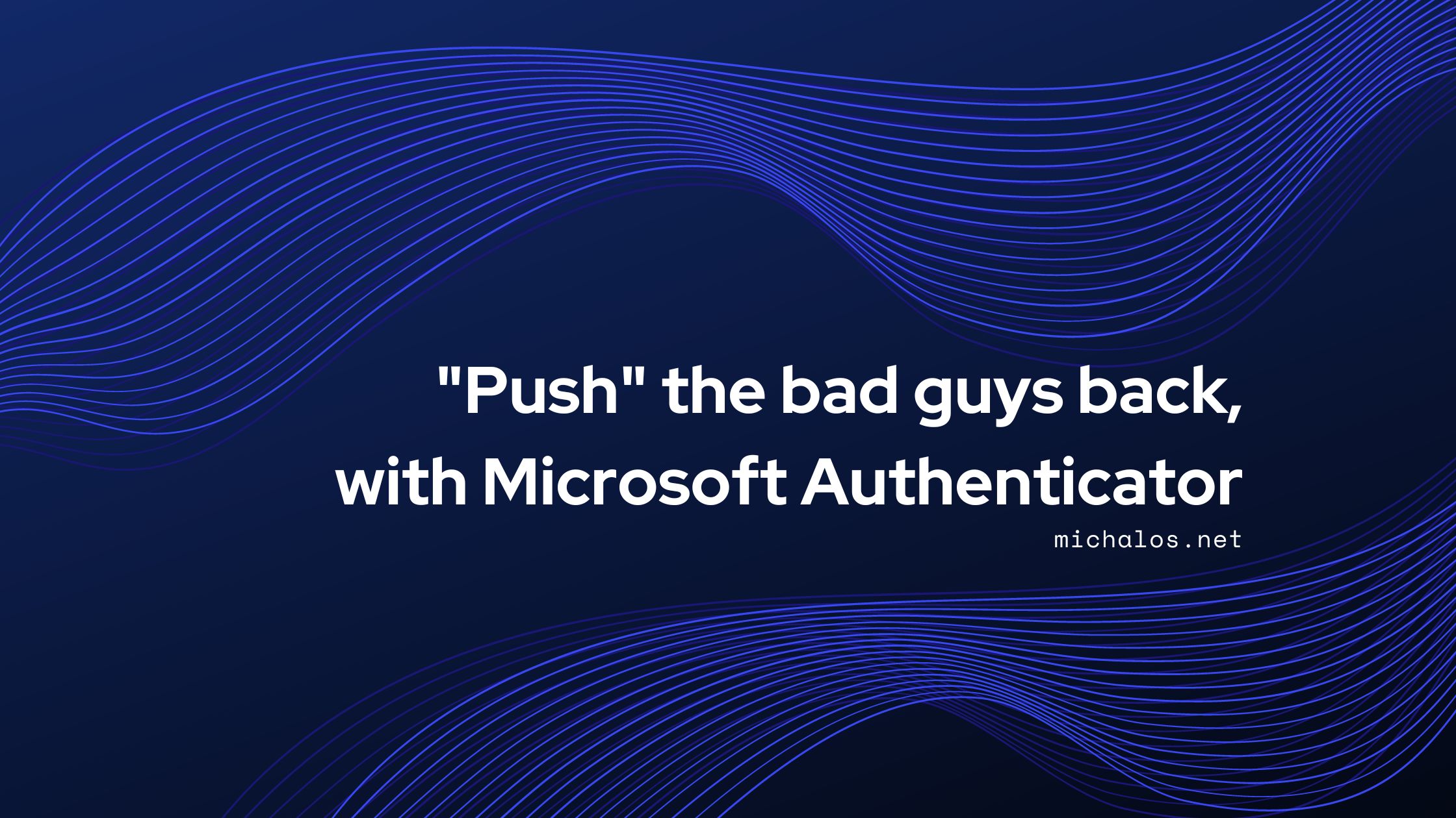 “Push” the bad guys back, with Microsoft Authenticator