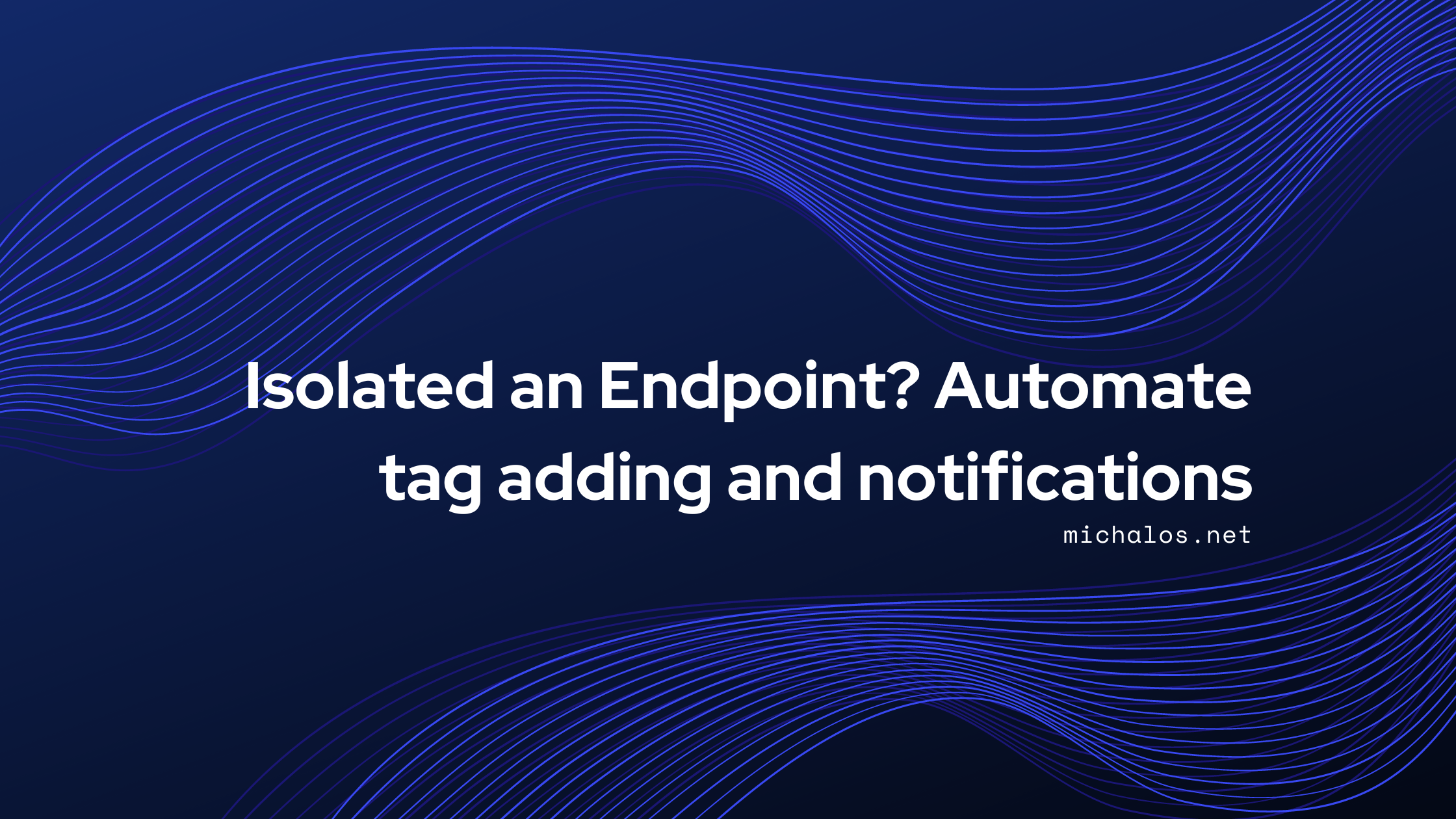 Isolated an Endpoint? Automate tag adding and notifications